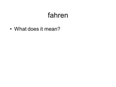 Fahren What does it mean?. fahren to drive, to travel, to ride.