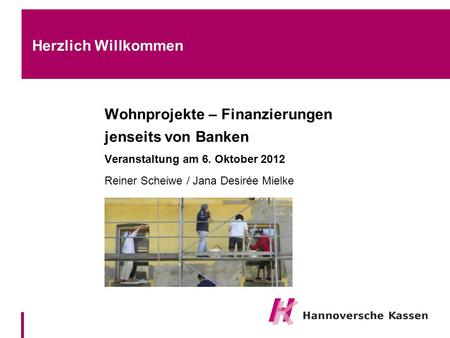 Herzlich Willkommen Wohnprojekte – Finanzierungen jenseits von Banken Veranstaltung am 6. Oktober 2012 Reiner Scheiwe / Jana Desirée Mielke.