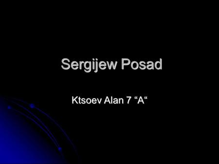Sergijew Posad Sergijew Posad Ktsoev Alan 7 A. Sergijew Posad Sergijew Posad - die Stadt (seit 1919) in der Region Moskau in Russland, administrative.