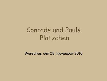 Conrads und Pauls Plätzchen Warschau, den 28. November 2010.