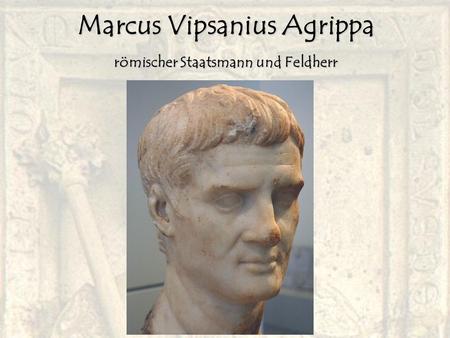 Marcus Vipsanius Agrippa römischer Staatsmann und Feldherr