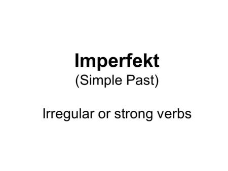Imperfekt (Simple Past) Irregular or strong verbs.
