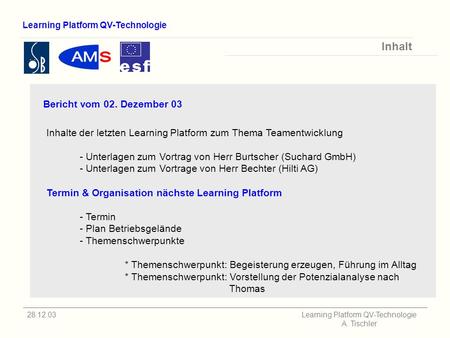 Learning Platform QV-Technologie 28.12.03 Learning Platform QV-Technologie A. Tischler Bericht vom 02. Dezember 03 Inhalte der letzten Learning Platform.