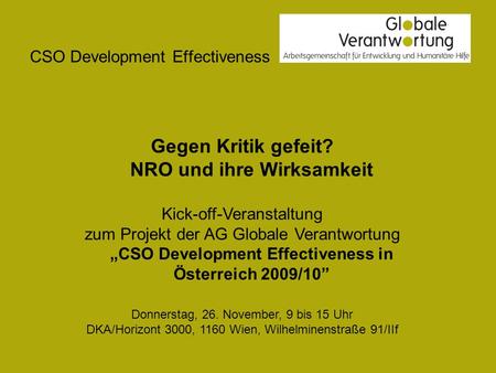 CSO Development Effectiveness Gegen Kritik gefeit? NRO und ihre Wirksamkeit Kick-off-Veranstaltung zum Projekt der AG Globale Verantwortung CSO Development.