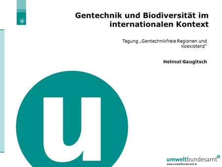22.6.2004 | Folie 1 Gentechnik und Biodiversität im internationalen Kontext Tagung Gentechnikfreie Regionen und Koexistenz Helmut Gaugitsch.