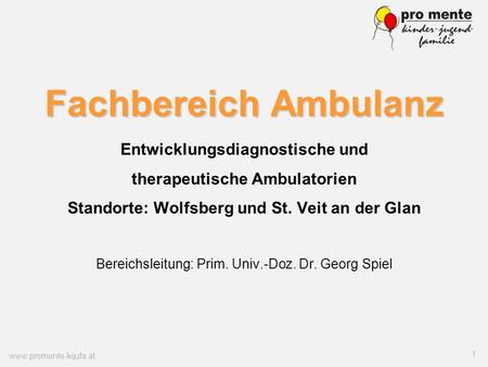 Fachbereich Ambulanz Entwicklungsdiagnostische und therapeutische Ambulatorien Standorte: Wolfsberg und St. Veit an der Glan Bereichsleitung: Prim. Univ.-Doz.