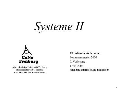 1 Albert-Ludwigs-Universität Freiburg Rechnernetze und Telematik Prof. Dr. Christian Schindelhauer Systeme II Christian Schindelhauer Sommersemester 2006.