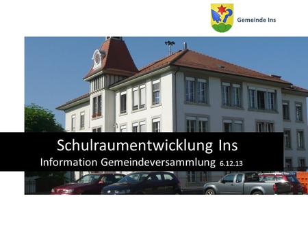 Schulraumentwicklung Ins Information Gemeindeversammlung 6.12.13.