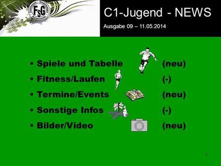 FSG E-Jugend - NEWS Ausgabe 4 – 28.11.2009 1 C1-Jugend - NEWS Ausgabe 09 – 11.05.2014 Spiele und Tabelle(neu) Fitness/Laufen(-) Termine/Events(neu) Sonstige.