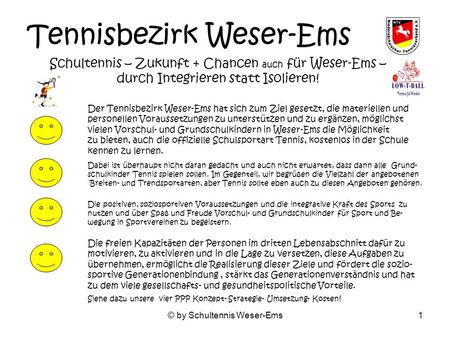 © by Schultennis Weser-Ems1 Tennisbezirk Weser-Ems Schultennis – Zukunft + Chancen auch für Weser-Ems – durch Integrieren statt Isolieren! Der Tennisbezirk.