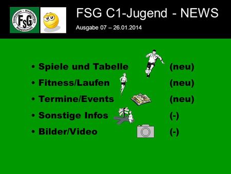FSG E-Jugend - NEWS Ausgabe 4 – 28.11.2009 1 FSG C1-Jugend - NEWS Ausgabe 07 – 26.01.2014 Spiele und Tabelle(neu) Fitness/Laufen(neu) Termine/Events(neu)