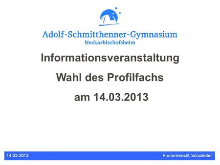 Informationsveranstaltung Wahl des Profilfachs am 14.03.2013 14.03.2013Frommknecht, Schulleiter.