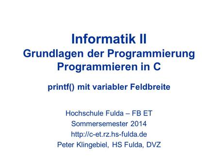 Informatik II Grundlagen der Programmierung Programmieren in C printf() mit variabler Feldbreite Hochschule Fulda – FB ET Sommersemester 2014