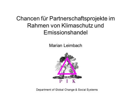 Chancen für Partnerschaftsprojekte im Rahmen von Klimaschutz und Emissionshandel Marian Leimbach Department of Global Change & Social Systems.