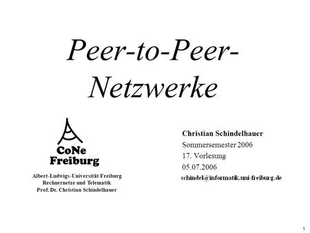 1 Albert-Ludwigs-Universität Freiburg Rechnernetze und Telematik Prof. Dr. Christian Schindelhauer Peer-to-Peer- Netzwerke Christian Schindelhauer Sommersemester.