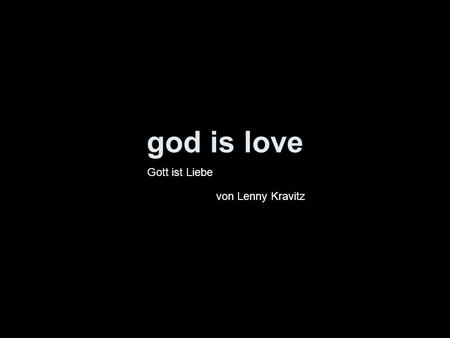 God is love Gott ist Liebe von Lenny Kravitz.