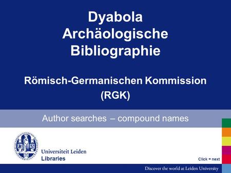 Dyabola Archäologische Bibliographie Römisch-Germanischen Kommission (RGK) Author searches – compound names Bibliotheken Click = next Libraries.