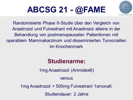 ABCSG 21 Randomisierte Phase II-Studie über den Vergleich von Anastrozol und Fulvestrant mit Anastrozol alleine in der Behandlung von postmenopausalen.
