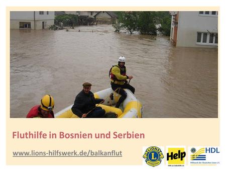 Fluthilfe in Bosnien und Serbien www.lions-hilfswerk.de/balkanflut.