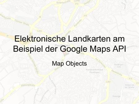 Elektronische Landkarten am Beispiel der Google Maps API Map Objects.