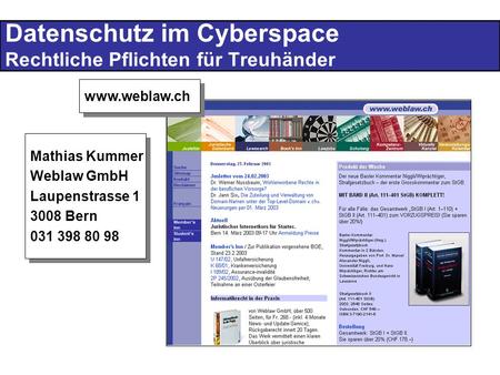 Datenschutz im Cyberspace Rechtliche Pflichten für Treuhänder www.weblaw.ch Mathias Kummer Weblaw GmbH Laupenstrasse 1 3008 Bern 031 398 80 98 Mathias.