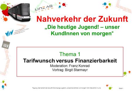 Tagung Nahverkehr der Zukunft / Die heutige Jugend! – unsere KundInnen von morgen, 5./6. März 2012 in Linz Seite 1 Thema 1 Tarifwunsch versus Finanzierbarkeit.