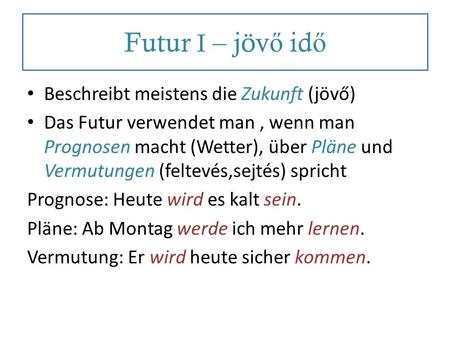 Futur I – jövő idő Beschreibt meistens die Zukunft (jövő)