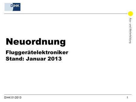 Neuordnung Fluggerätelektroniker Stand: Januar 2013 DIHK 01/2013						 		1.