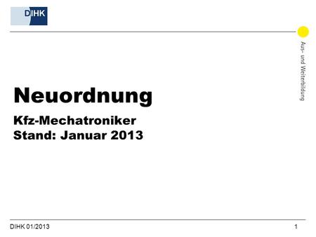 Neuordnung Kfz-Mechatroniker Stand: Januar 2013 DIHK 01/2013						 		1.