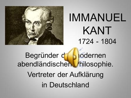 IMMANUEL KANT Begründer der modernen abendländischen Philosophie.