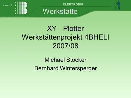 Werkstätte 1 von 7 1 von 19 XY - Plotter Werkstättenprojekt 4BHELI 2007/08 Michael Stocker Bernhard Wintersperger.