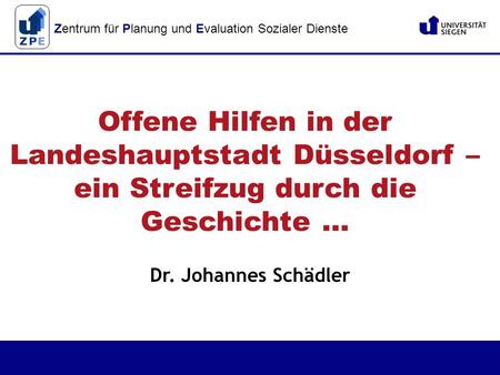 Zentrum für Planung und Evaluation Sozialer Dienste Offene Hilfen in der Landeshauptstadt Düsseldorf – ein Streifzug durch die Geschichte … Dr. Johannes.