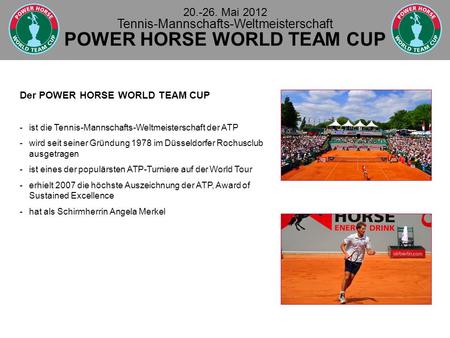 Der POWER HORSE WORLD TEAM CUP - ist die Tennis-Mannschafts-Weltmeisterschaft der ATP - wird seit seiner Gründung 1978 im Düsseldorfer Rochusclub ausgetragen.