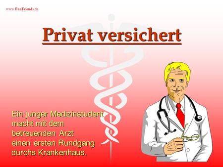 www.FunFriends.de Privat versichert Ein junger Medizinstudent macht mit dem betreuenden Arzt einen ersten Rundgang durchs Krankenhaus.