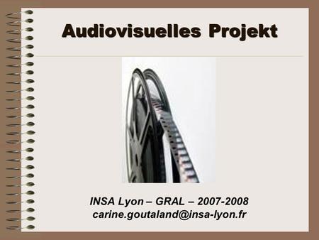 Audiovisuelles Projekt INSA Lyon – GRAL – 2007-2008