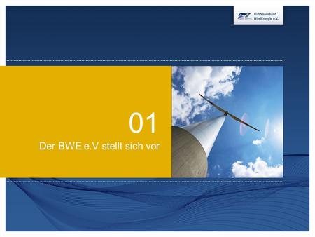 01 Der BWE e.V stellt sich vor. 01 | Bundesverband WindEnergie e.V. im Überblick Weltweit größter Verband der Erneuerbaren Energien mit 20.000 Mitgliedern.