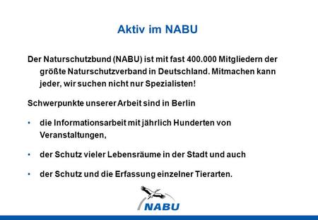 Der Naturschutzbund (NABU) ist mit fast 400.000 Mitgliedern der größte Naturschutzverband in Deutschland. Mitmachen kann jeder, wir suchen nicht nur Spezialisten!