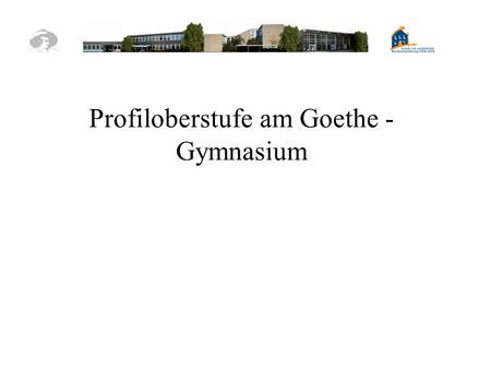 Profiloberstufe am Goethe - Gymnasium