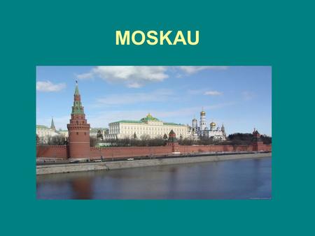 MOSKAU. ЦЕЛИ: практиковать в устной речи в рамках данной темы; расширить представления учащихся о Москве, ее истории; воспитывать любовь и уважение к.