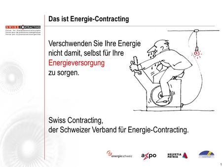 1 Verschwenden Sie Ihre Energie nicht damit, selbst für Ihre Energieversorgung zu sorgen. Swiss Contracting, der Schweizer Verband für Energie-Contracting.
