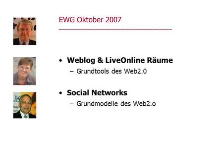EWG Oktober 2007 ____________________________________ Weblog & LiveOnline Räume –Grundtools des Web2.0 Social Networks –Grundmodelle des Web2.o.