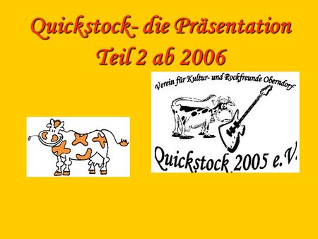 Quickstock- die Präsentation Teil 2 ab 2006. Quickstock 2006 - die Party für den guten Zweck Der neu gegründete Quickstockverein trat erstmals als Veranstalter.