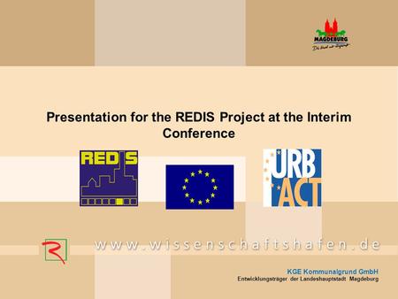 KGE Kommunalgrund GmbH Entwicklungsträger der Landeshauptstadt Magdeburg Presentation for the REDIS Project at the Interim Conference.