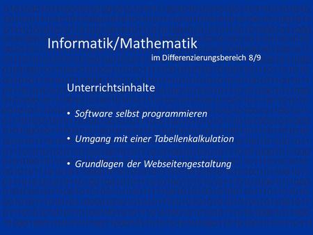 Informatik/Mathematik im Differenzierungsbereich 8/9 Unterrichtsinhalte Software selbst programmieren Umgang mit einer Tabellenkalkulation Grundlagen der.