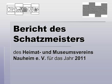 Bericht des Schatzmeisters des Heimat- und Museumsvereins Nauheim e. V. für das Jahr 2011.
