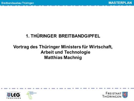 Breitbandgipfel 24. Juni 2011 1. THÜRINGER BREITBANDGIPFEL Vortrag des Thüringer Ministers für Wirtschaft, Arbeit und Technologie Matthias Machnig Breitbandausbau.
