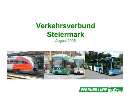 Verkehrsverbund Steiermark August 2005. Entwicklung Start des Verkehrsverbundes am 28. 2. 1994 im Großraum Graz Rund 60 Verkehrsunternehmen Verbundpartner.