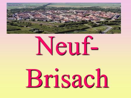 Neuf- Brisach. I°) Neuf-Brisachs Entdeckung Zwischen Vogesen und Rhein ist die « Route Verte ». Sie fährt von Contrexéville bis Titisee Neustadt in Deutschland,