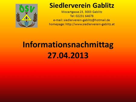 Informationsnachmittag 27.04.2013 Siedlerverein Gablitz Mozartgasse 23, 3003 Gablitz Tel: 02231 64678   homepage: