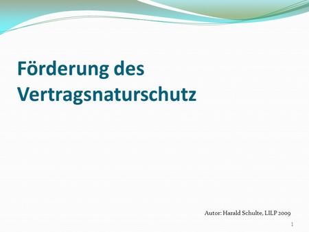 Förderung des Vertragsnaturschutz Autor: Harald Schulte, LILP 2009 1.